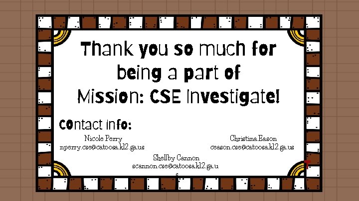 Thank you so much for being a part of Mission: CSE Investigate! COntact Info: