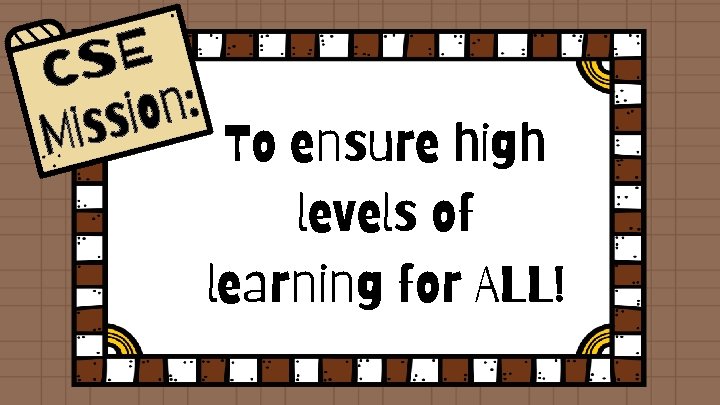 To ensure high levels of learning for ALL! 