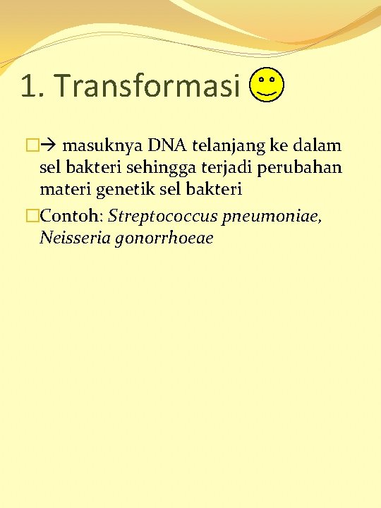 1. Transformasi � masuknya DNA telanjang ke dalam sel bakteri sehingga terjadi perubahan materi