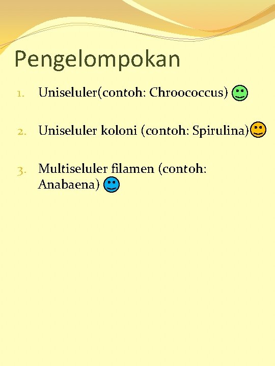 Pengelompokan 1. Uniseluler(contoh: Chroococcus) 2. Uniseluler koloni (contoh: Spirulina) 3. Multiseluler filamen (contoh: Anabaena)