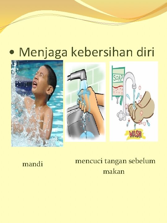  • Menjaga kebersihan diri mandi mencuci tangan sebelum makan 