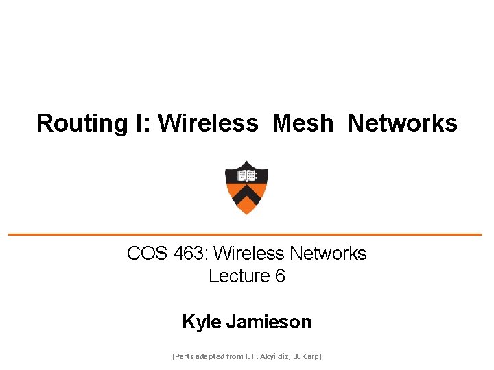 Routing I: Wireless Mesh Networks COS 463: Wireless Networks Lecture 6 Kyle Jamieson [Parts