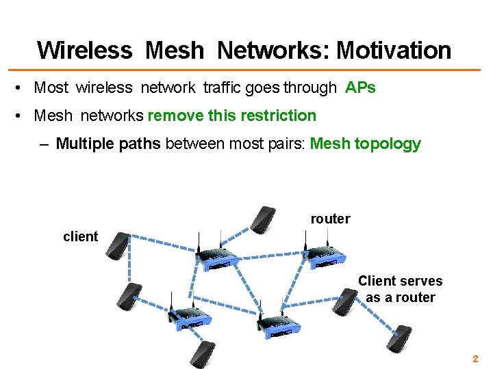 Wireless Mesh Networks: Motivation • Most wireless network traffic goes through APs • Mesh