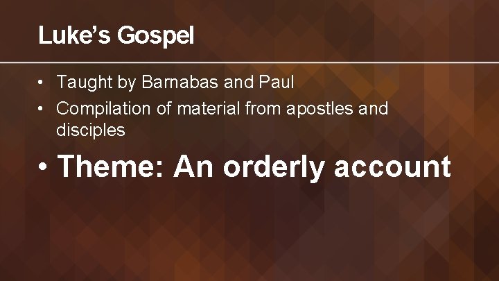 Luke’s Gospel • Taught by Barnabas and Paul • Compilation of material from apostles