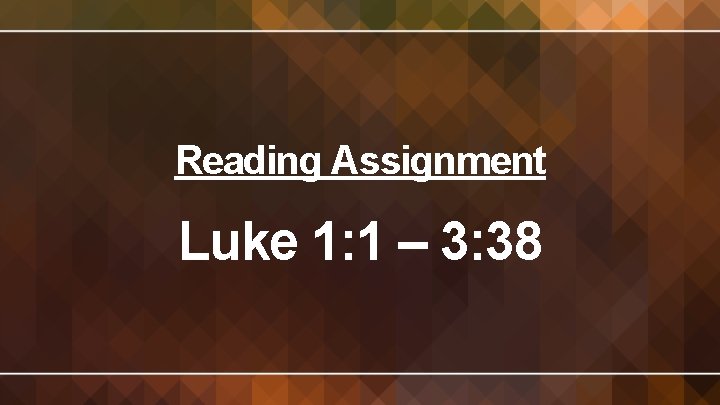 Reading Assignment Luke 1: 1 – 3: 38 