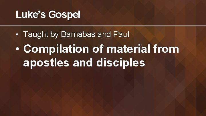 Luke’s Gospel • Taught by Barnabas and Paul • Compilation of material from apostles