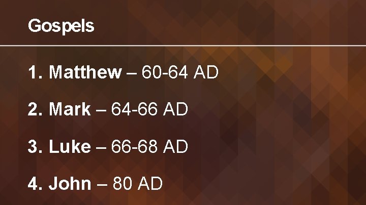 Gospels 1. Matthew – 60 -64 AD 2. Mark – 64 -66 AD 3.