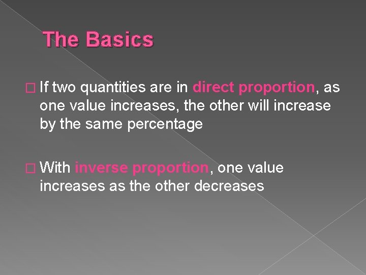 The Basics � If two quantities are in direct proportion, as one value increases,