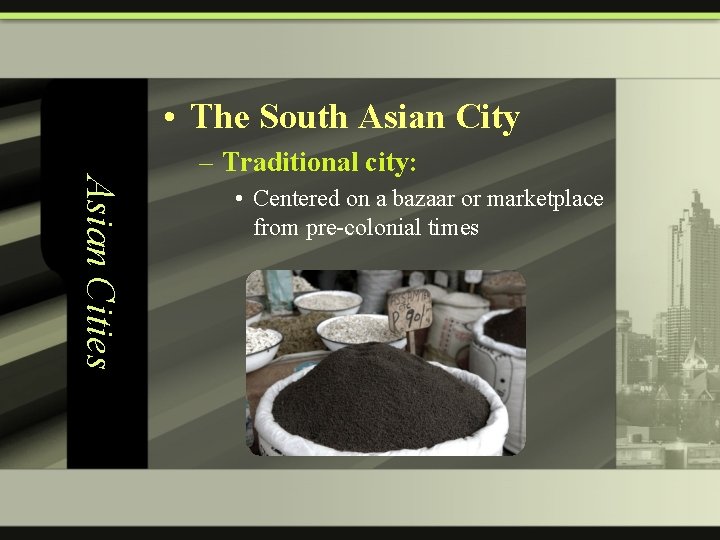  • The South Asian City Asian Cities – Traditional city: • Centered on