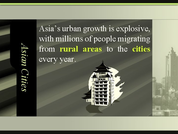 Asian Cities Asia’s urban growth is explosive, with millions of people migrating from rural