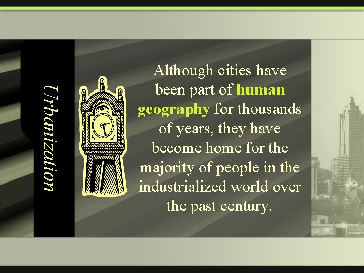 Urbanization Although cities have been part of human geography for thousands of years, they