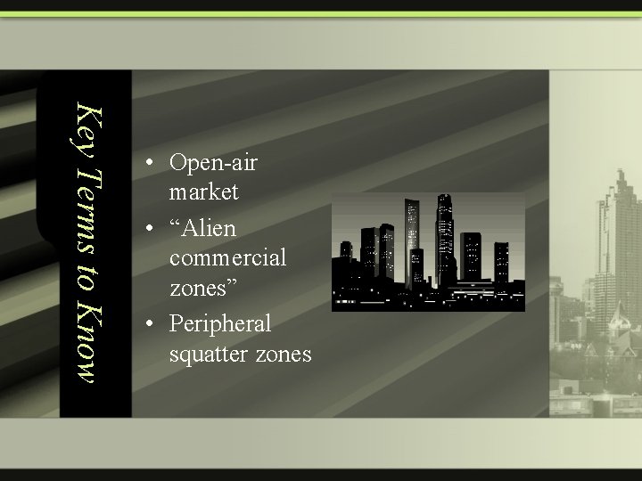 Key Terms to Know • Open-air market • “Alien commercial zones” • Peripheral squatter