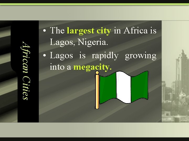 African Cities • The largest city in Africa is Lagos, Nigeria. • Lagos is