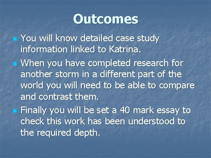 Outcomes n n n You will know detailed case study information linked to Katrina.