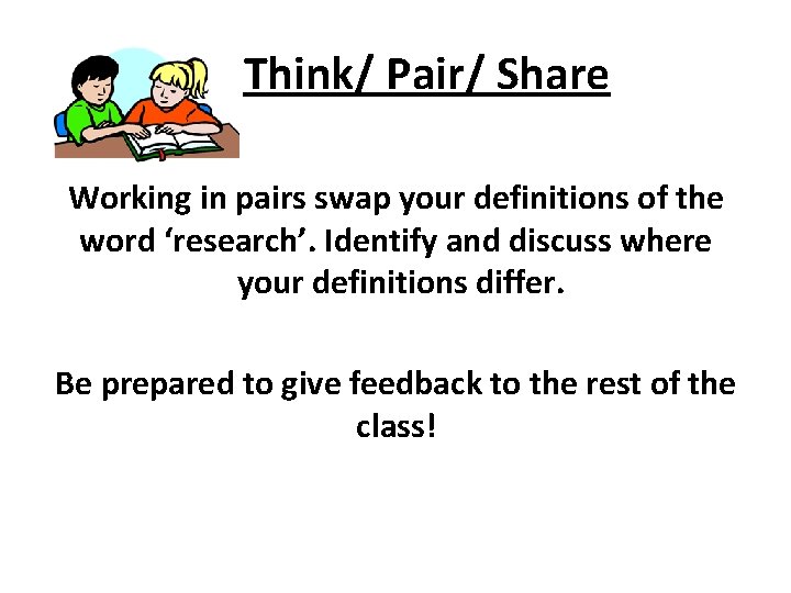 Think/ Pair/ Share Working in pairs swap your definitions of the word ‘research’. Identify