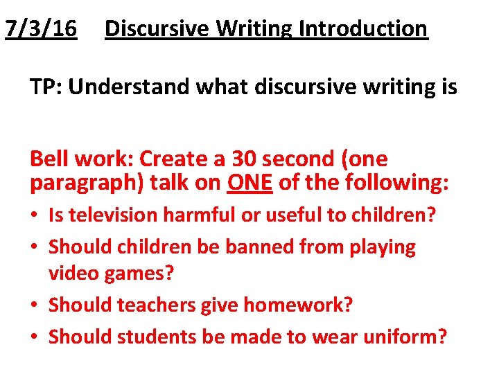 7/3/16 Discursive Writing Introduction TP: Understand what discursive writing is Bell work: Create a