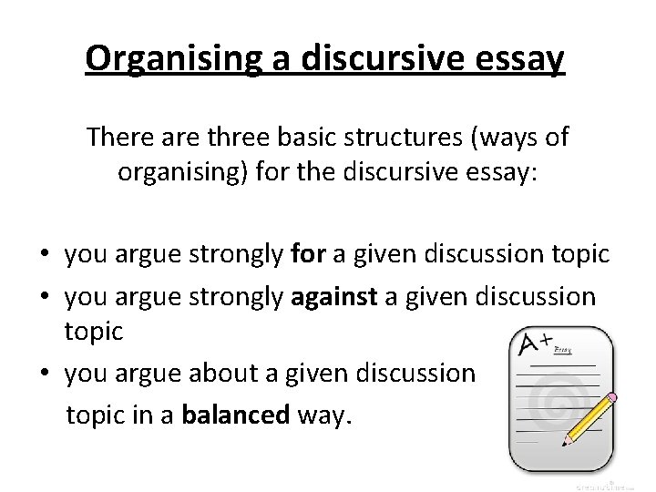 Organising a discursive essay There are three basic structures (ways of organising) for the