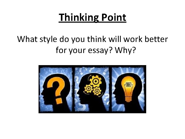 Thinking Point What style do you think will work better for your essay? Why?