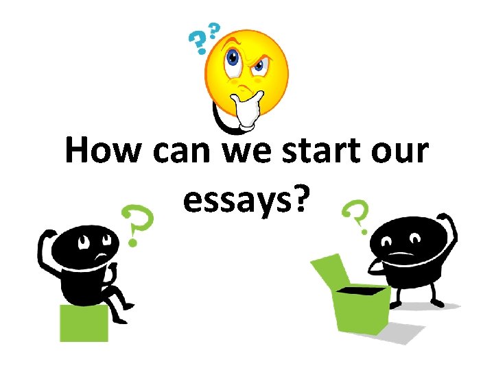 How can we start our essays? 