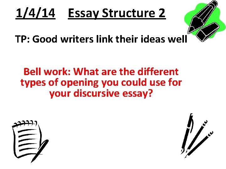 1/4/14 Essay Structure 2 TP: Good writers link their ideas well Bell work: What