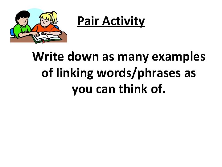 Pair Activity Write down as many examples of linking words/phrases as you can think