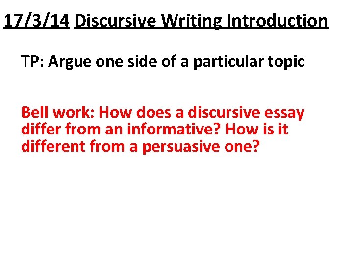17/3/14 Discursive Writing Introduction TP: Argue one side of a particular topic Bell work: