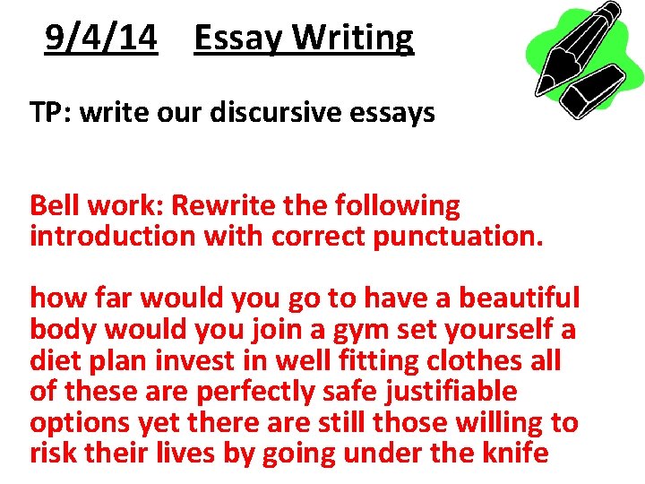 9/4/14 Essay Writing TP: write our discursive essays Bell work: Rewrite the following introduction