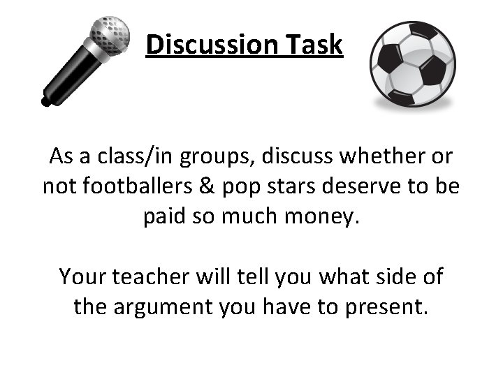 Discussion Task As a class/in groups, discuss whether or not footballers & pop stars