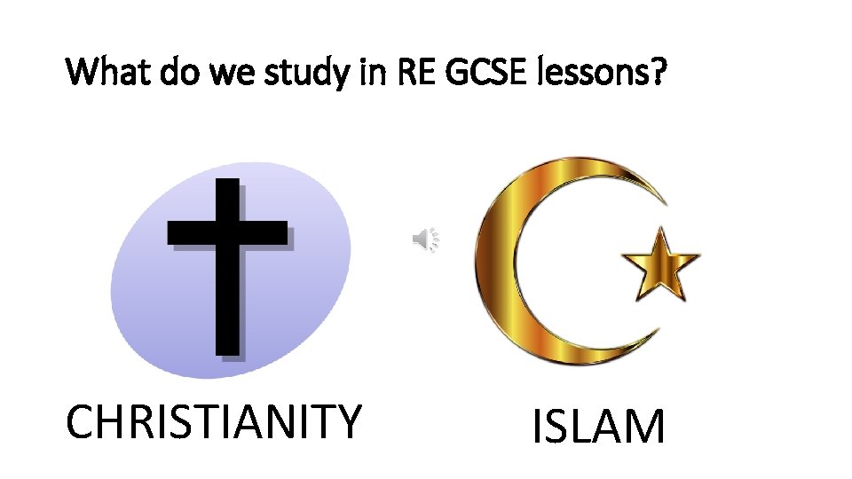 What do we study in RE GCSE lessons? CHRISTIANITY ISLAM 