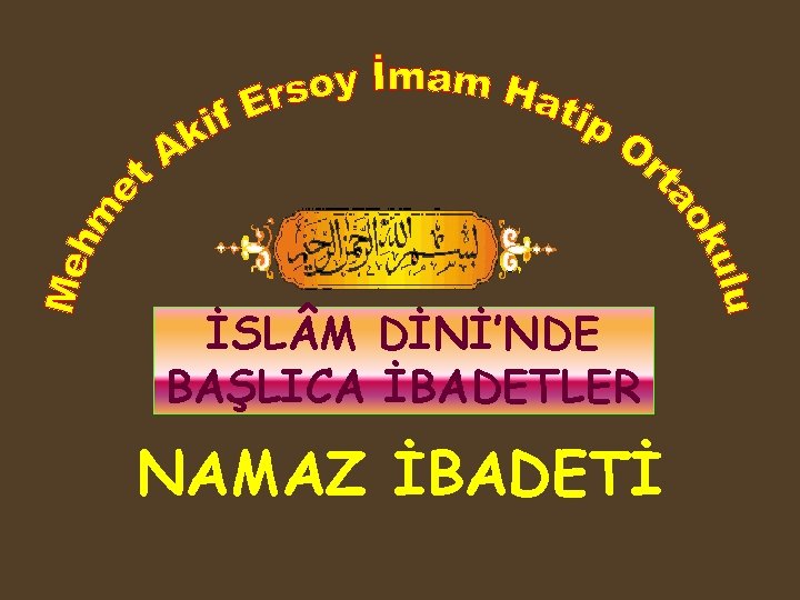 İSL M DİNİ’NDE BAŞLICA İBADETLER NAMAZ İBADETİ 