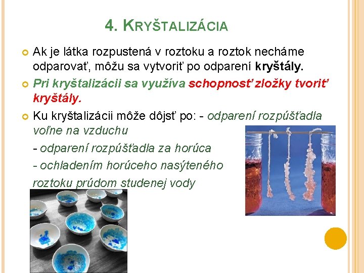 4. KRYŠTALIZÁCIA Ak je látka rozpustená v roztoku a roztok necháme odparovať, môžu sa