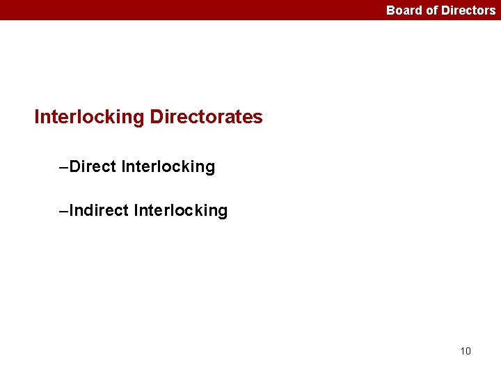 Board of Directors Interlocking Directorates –Direct Interlocking –Indirect Interlocking 10 