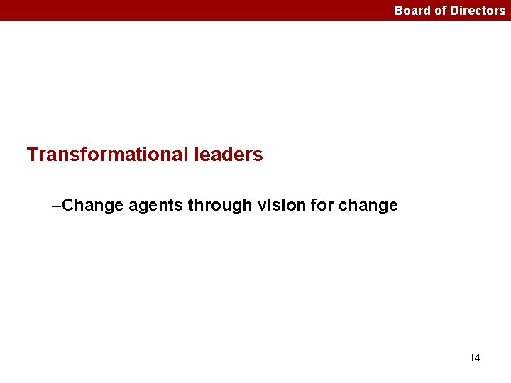 Board of Directors Transformational leaders –Change agents through vision for change 14 