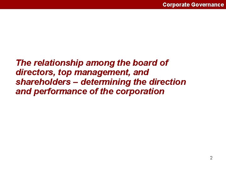 Corporate Governance The relationship among the board of directors, top management, and shareholders –