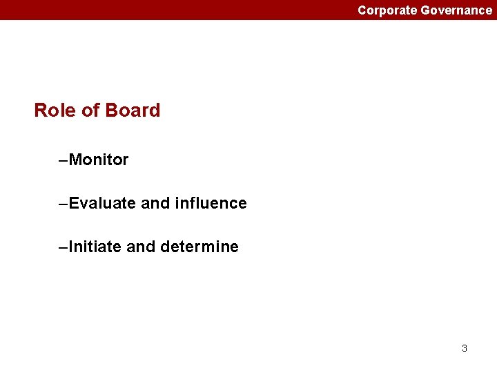 Corporate Governance Role of Board –Monitor –Evaluate and influence –Initiate and determine 3 
