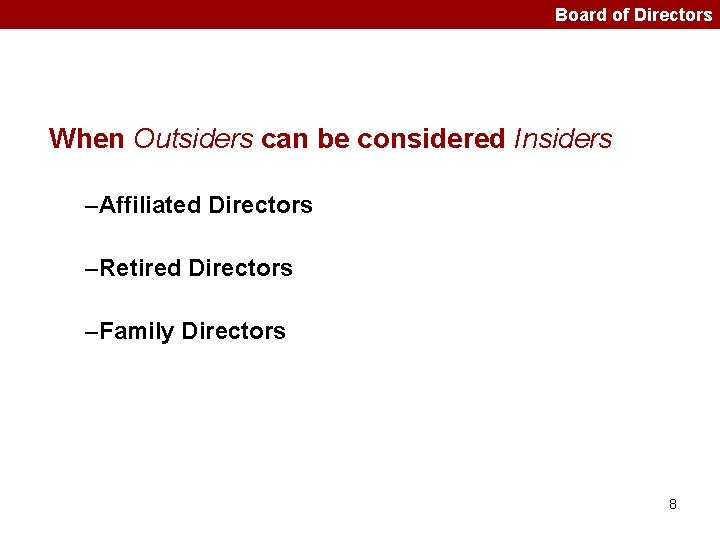 Board of Directors When Outsiders can be considered Insiders –Affiliated Directors –Retired Directors –Family