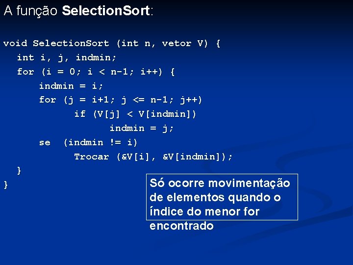 A função Selection. Sort: void Selection. Sort (int n, vetor V) { int i,