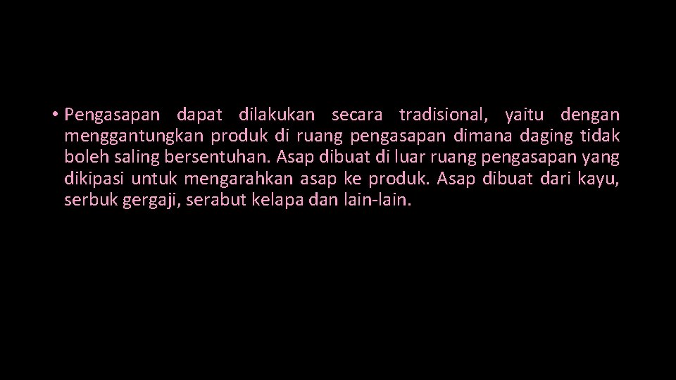  • Pengasapan dapat dilakukan secara tradisional, yaitu dengan menggantungkan produk di ruang pengasapan