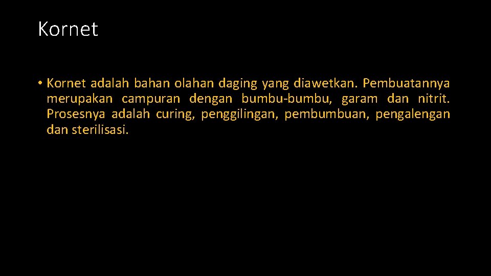 Kornet • Kornet adalah bahan olahan daging yang diawetkan. Pembuatannya merupakan campuran dengan bumbu-bumbu,