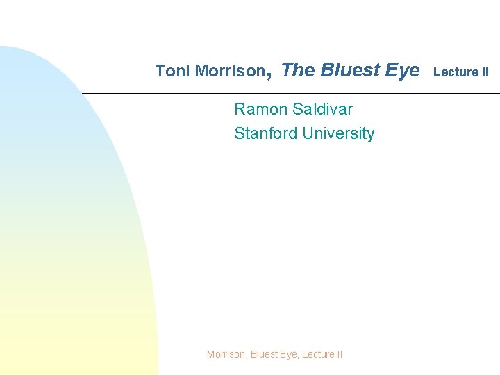 Toni Morrison, The Bluest Eye Ramon Saldivar Stanford University Morrison, Bluest Eye, Lecture II