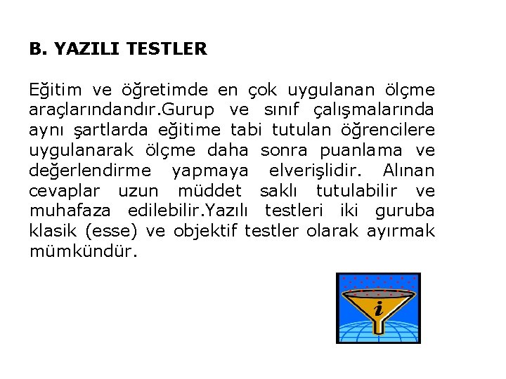 B. YAZILI TESTLER Eğitim ve öğretimde en çok uygulanan ölçme araçlarındandır. Gurup ve sınıf