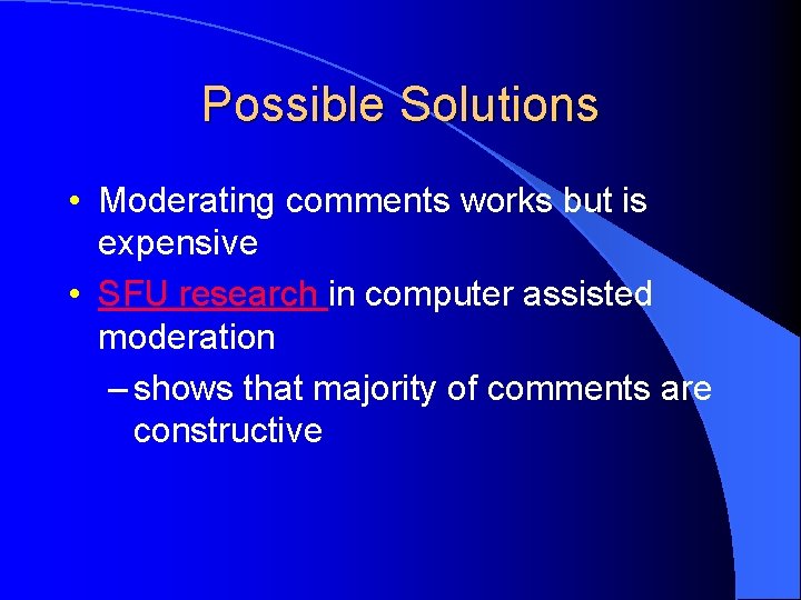 Possible Solutions • Moderating comments works but is expensive • SFU research in computer