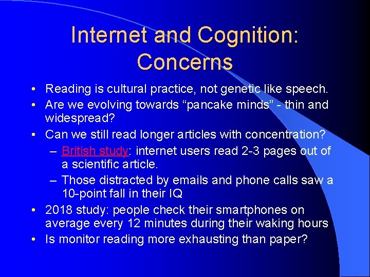 Internet and Cognition: Concerns • Reading is cultural practice, not genetic like speech. •