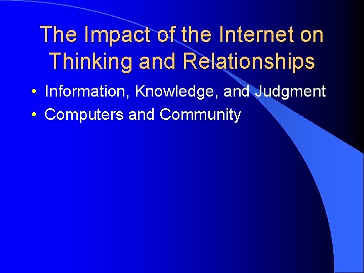 The Impact of the Internet on Thinking and Relationships • Information, Knowledge, and Judgment