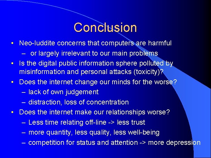 Conclusion • Neo-luddite concerns that computers are harmful – or largely irrelevant to our