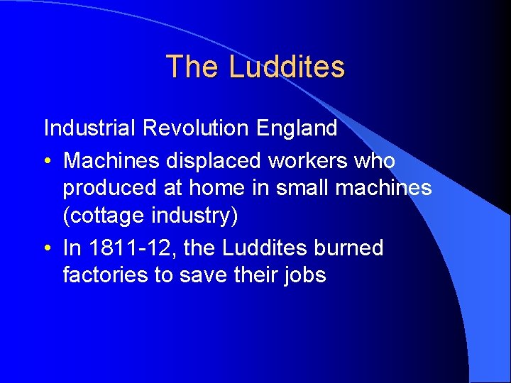 The Luddites Industrial Revolution England • Machines displaced workers who produced at home in
