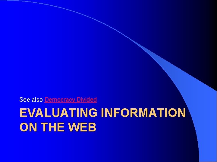 See also Democracy Divided EVALUATING INFORMATION ON THE WEB 