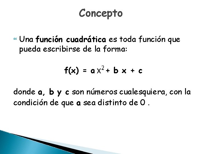 Concepto Una función cuadrática es toda función que pueda escribirse de la forma: f(x)