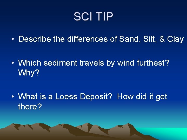 SCI TIP • Describe the differences of Sand, Silt, & Clay • Which sediment