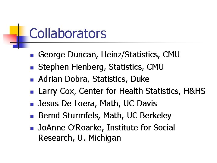 Collaborators n n n n George Duncan, Heinz/Statistics, CMU Stephen Fienberg, Statistics, CMU Adrian